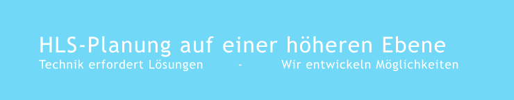 HLS-Planung auf einer höheren Ebene Technik erfordert Lösungen        -         Wir entwickeln Möglichkeiten