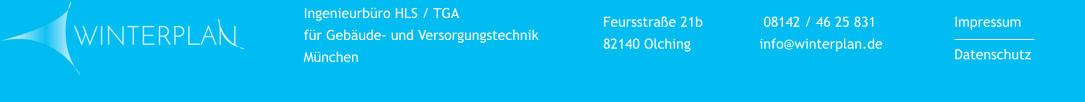 Ingenieurbüro HLS / TGA für Gebäude- und Versorgungstechnik München Feursstraße 21b 82140 Olching  08142 / 46 25 831 info@winterplan.de Impressum Datenschutz