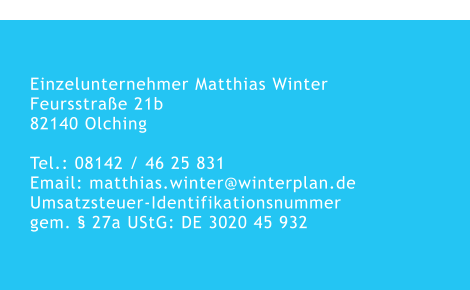 Einzelunternehmer Matthias WinterFeursstraße 21b 82140 Olching  Tel.: 08142 / 46 25 831Email: matthias.winter@winterplan.de Umsatzsteuer-Identifikationsnummergem. § 27a UStG: DE 3020 45 932