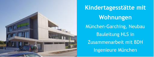 Kindertagesstätte mit WohnungenMünchen-Garching, Neubau Bauleitung HLS in Zusammenarbeit mit BDH Ingenieure München