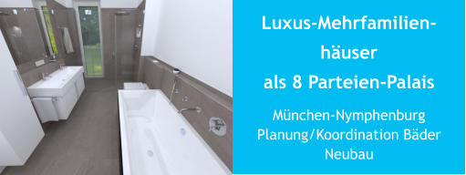 Luxus-Mehrfamilien-häuserals 8 Parteien-Palais München-NymphenburgPlanung/Koordination Bäder Neubau
