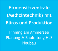 Firmensitzzentrale (Medizintechnik) mitBüros und Produktion Finning am AmmerseePlanung & Bauleitung HLSNeubau