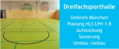 Dreifachsporthalle Umkreis MünchenPlanung HLS LPH 1-8 Aufstockung SanierungUmbau /Anbau