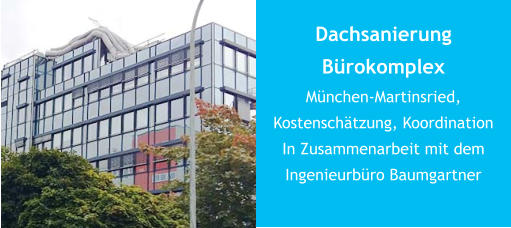 Dachsanierung BürokomplexMünchen-Martinsried,Kostenschätzung, KoordinationIn Zusammenarbeit mit demIngenieurbüro Baumgartner